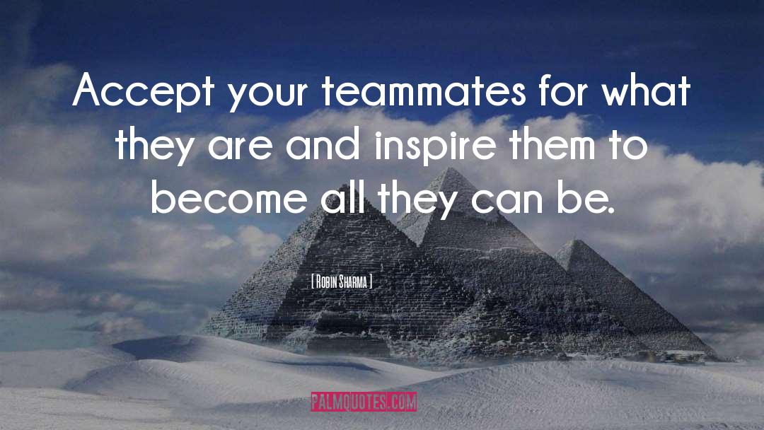 Robin Sharma Quotes: Accept your teammates for what