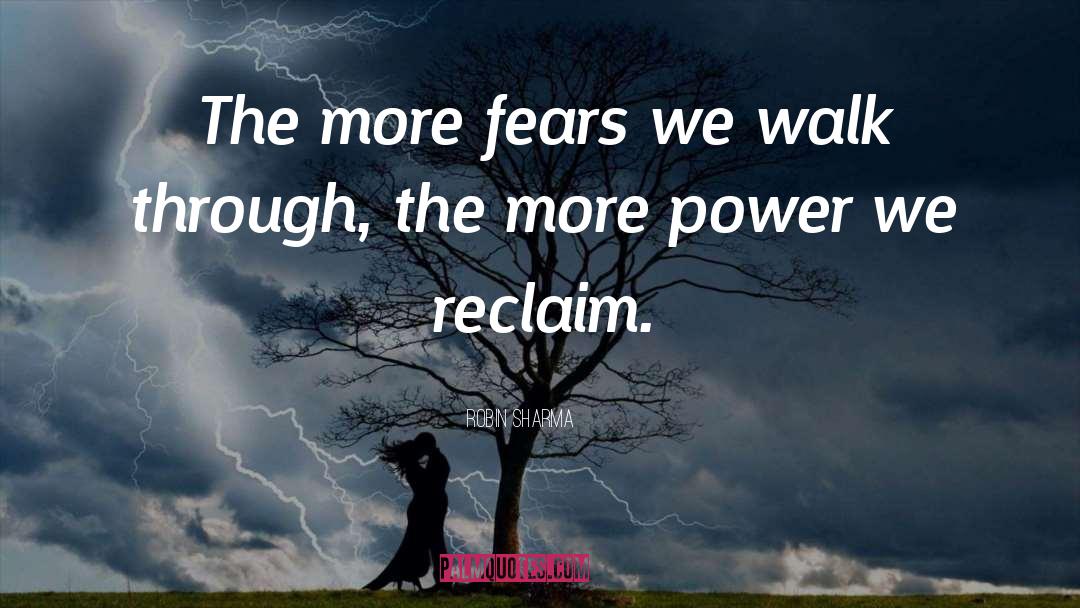 Robin Sharma Quotes: The more fears we walk