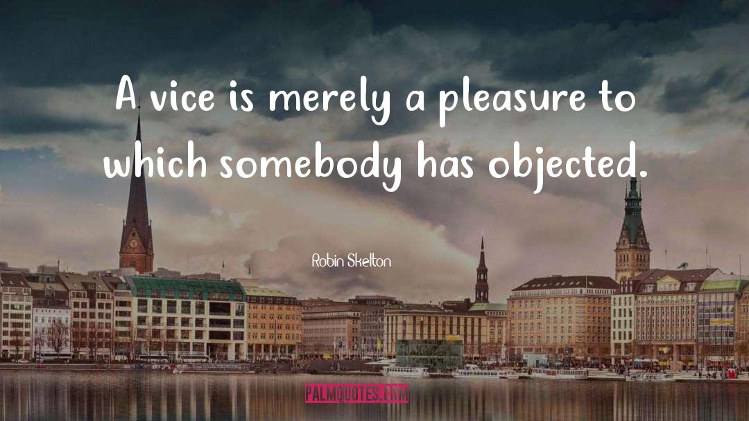 Robin Skelton Quotes: A vice is merely a