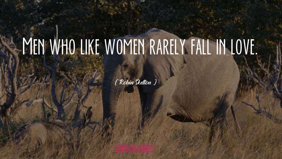 Robin Skelton Quotes: Men who like women rarely