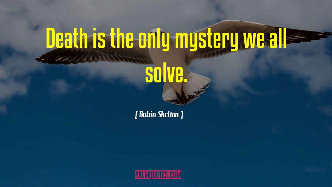 Robin Skelton Quotes: Death is the only mystery