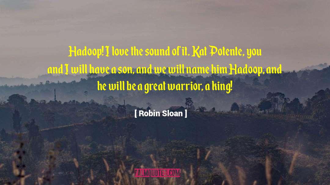 Robin Sloan Quotes: Hadoop! I love the sound