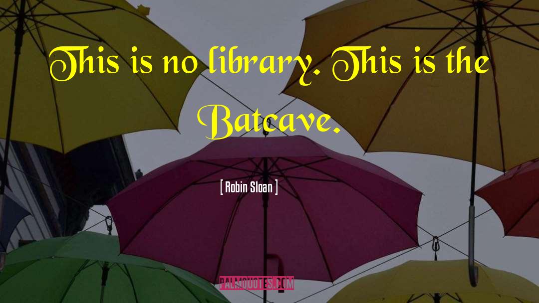 Robin Sloan Quotes: This is no library. This