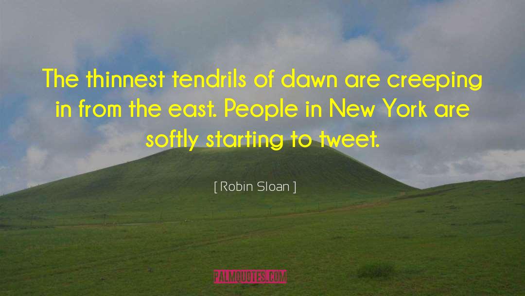 Robin Sloan Quotes: The thinnest tendrils of dawn