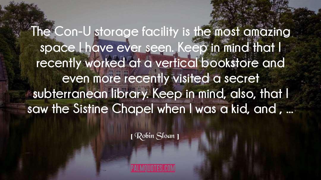 Robin Sloan Quotes: The Con-U storage facility is