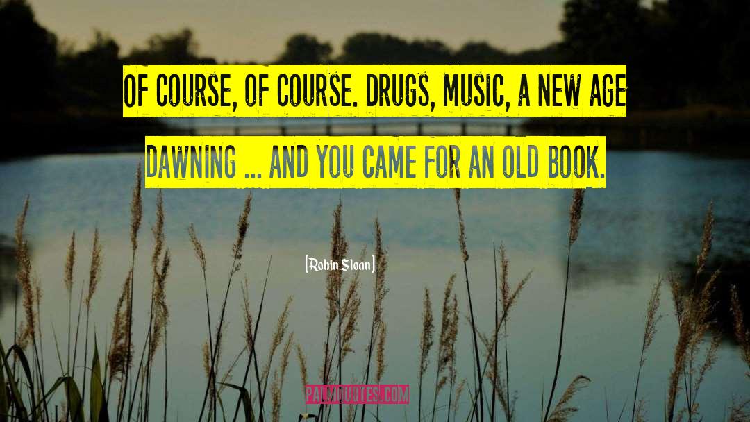 Robin Sloan Quotes: Of course, of course. Drugs,