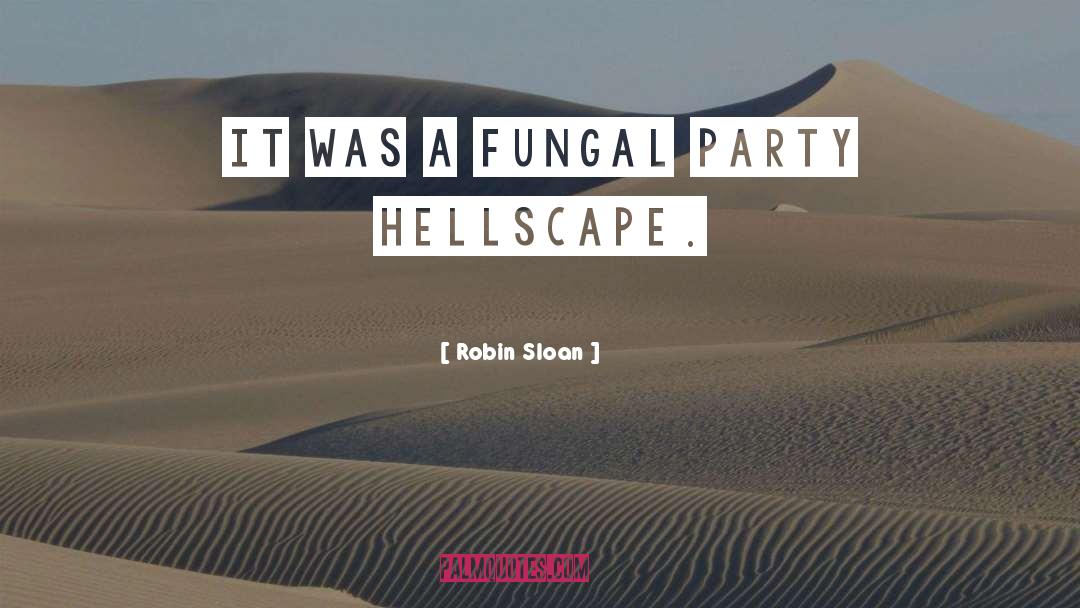 Robin Sloan Quotes: It was a fungal party