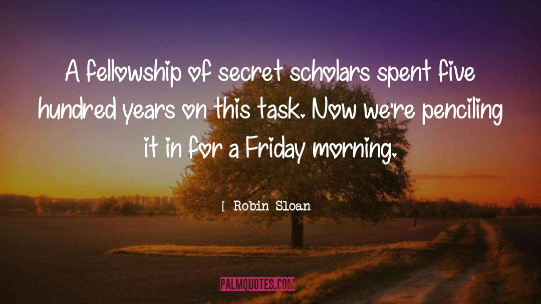 Robin Sloan Quotes: A fellowship of secret scholars