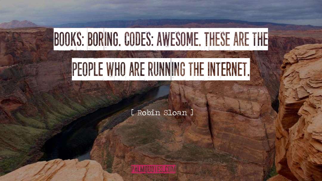 Robin Sloan Quotes: Books: boring. Codes: awesome. These