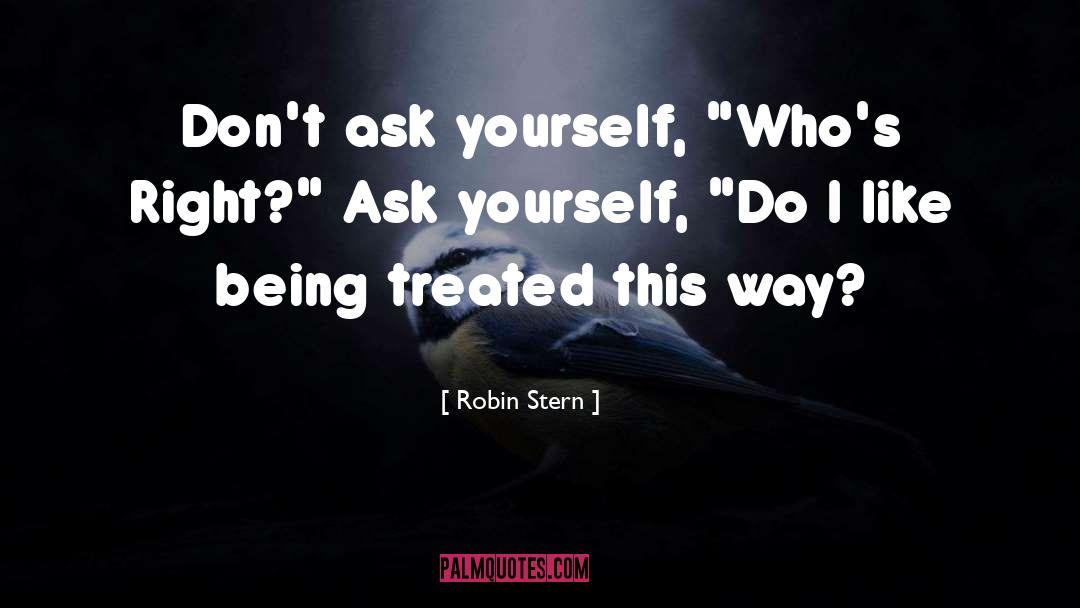 Robin Stern Quotes: Don't ask yourself, 