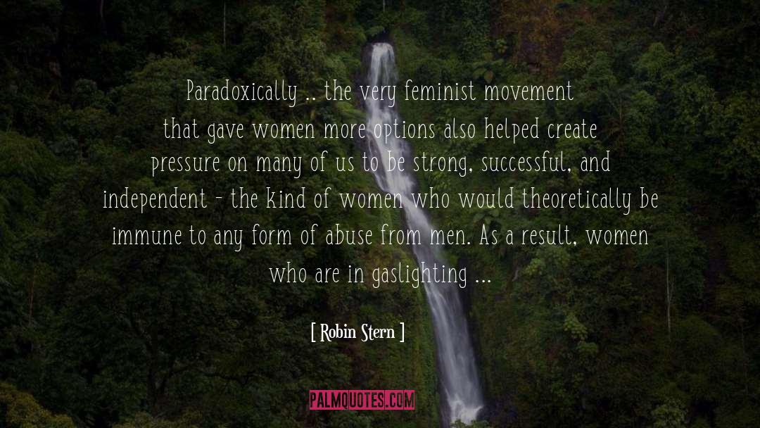 Robin Stern Quotes: Paradoxically .. the very feminist