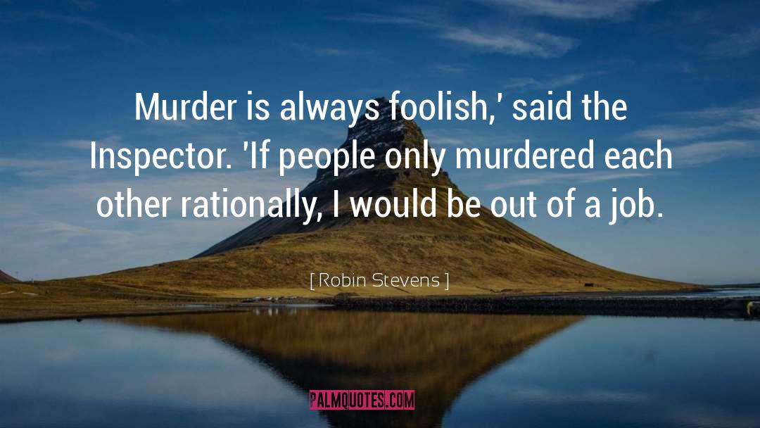 Robin Stevens Quotes: Murder is always foolish,' said