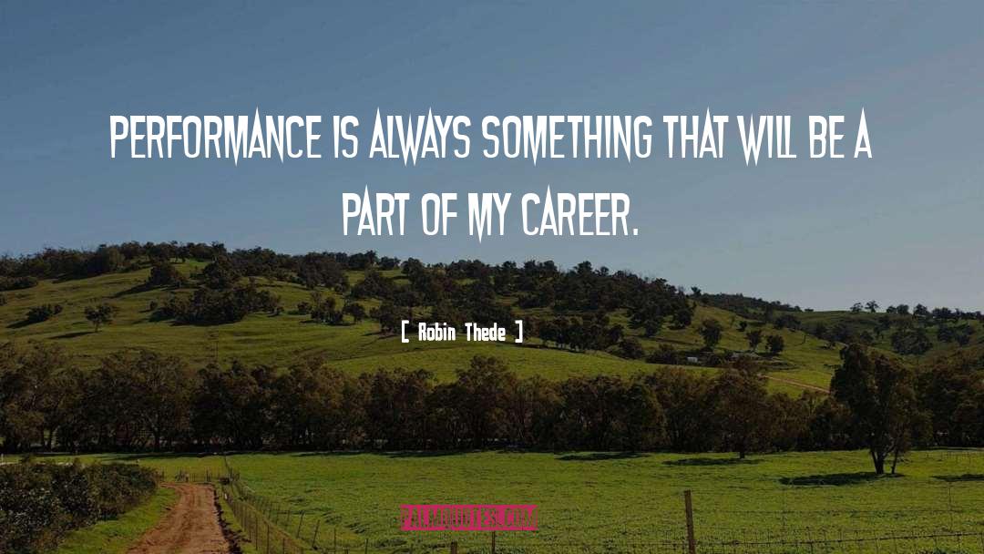 Robin Thede Quotes: Performance is always something that