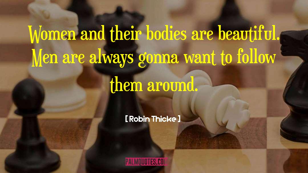 Robin Thicke Quotes: Women and their bodies are