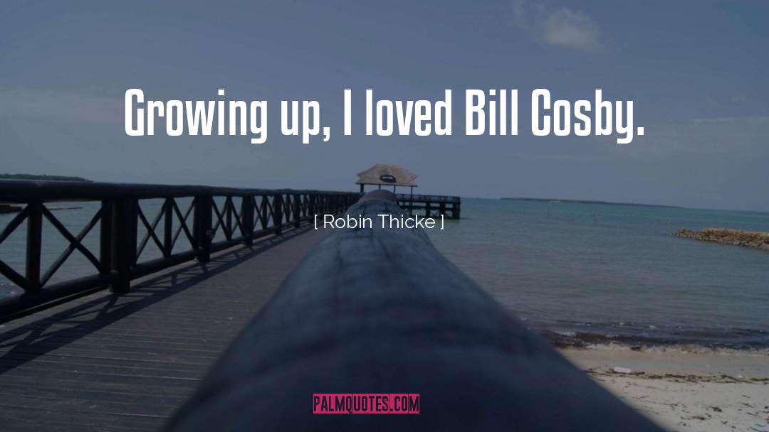 Robin Thicke Quotes: Growing up, I loved Bill