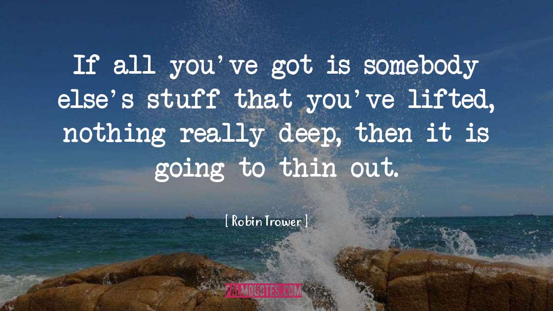 Robin Trower Quotes: If all you've got is