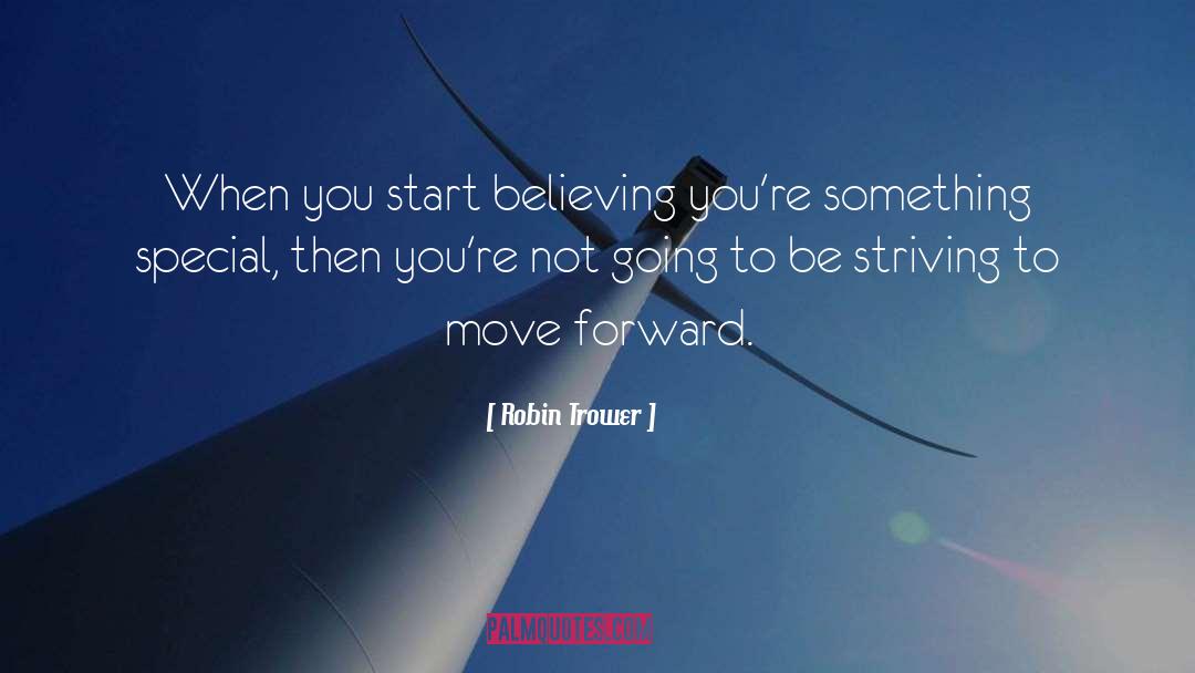 Robin Trower Quotes: When you start believing you're