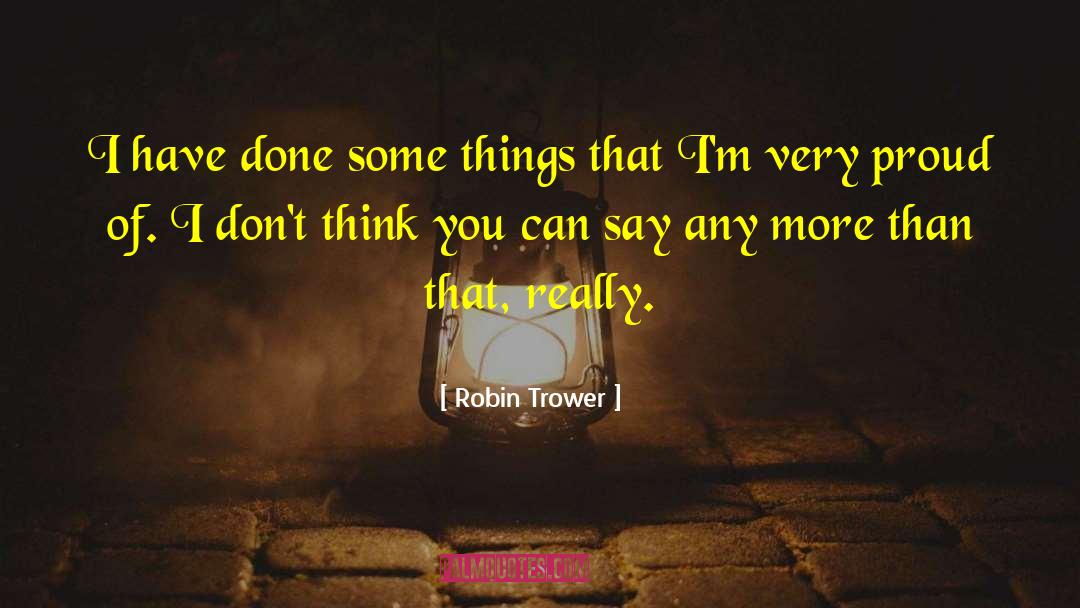 Robin Trower Quotes: I have done some things