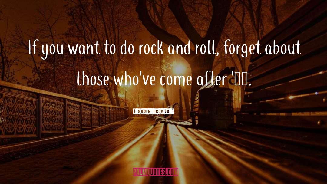 Robin Trower Quotes: If you want to do