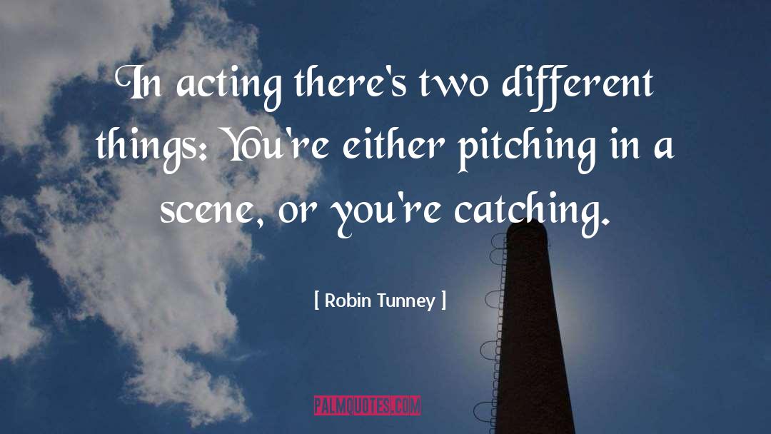 Robin Tunney Quotes: In acting there's two different