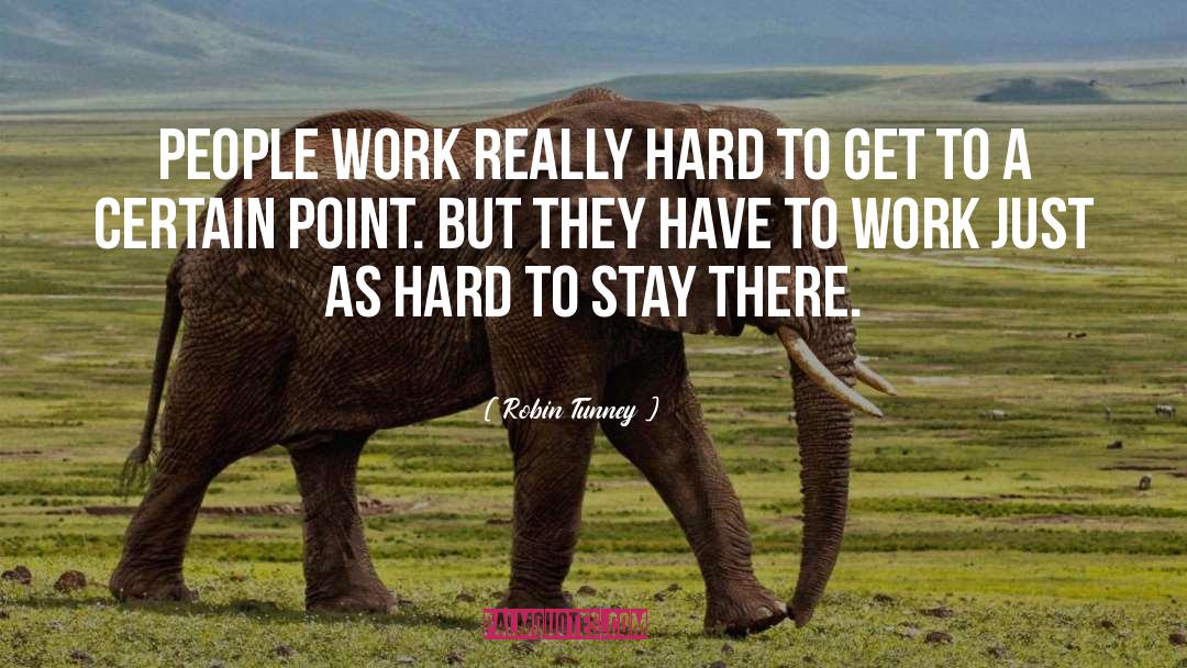 Robin Tunney Quotes: People work really hard to