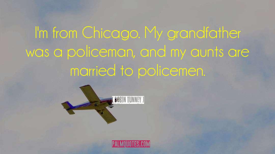 Robin Tunney Quotes: I'm from Chicago. My grandfather