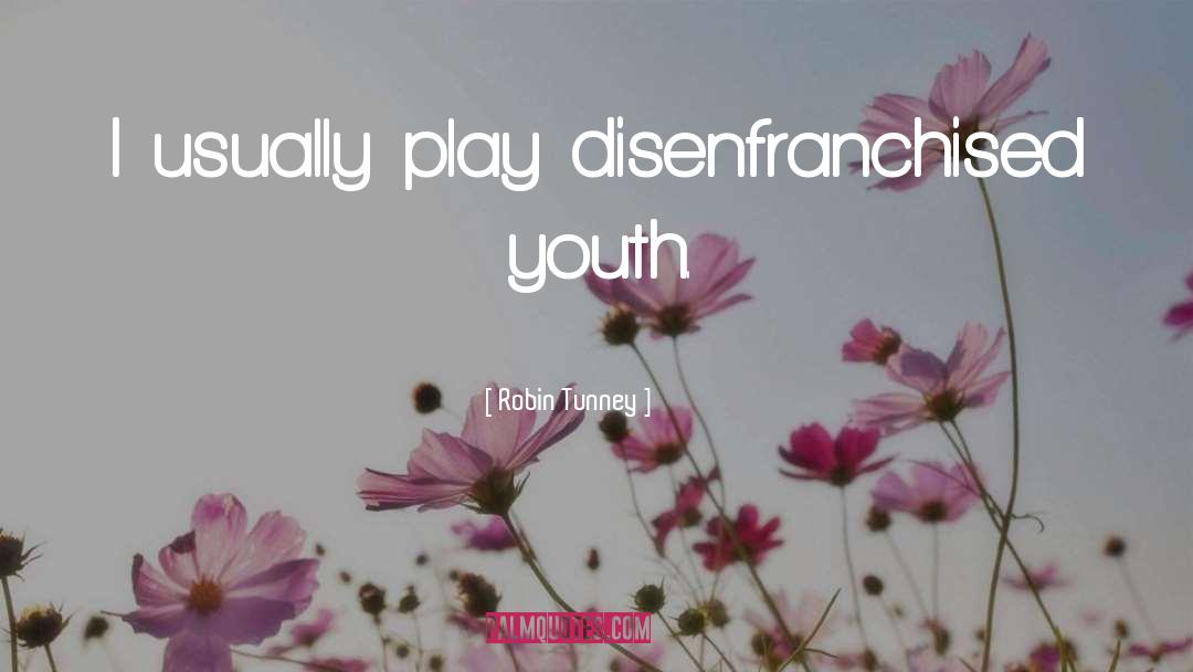 Robin Tunney Quotes: I usually play disenfranchised youth.