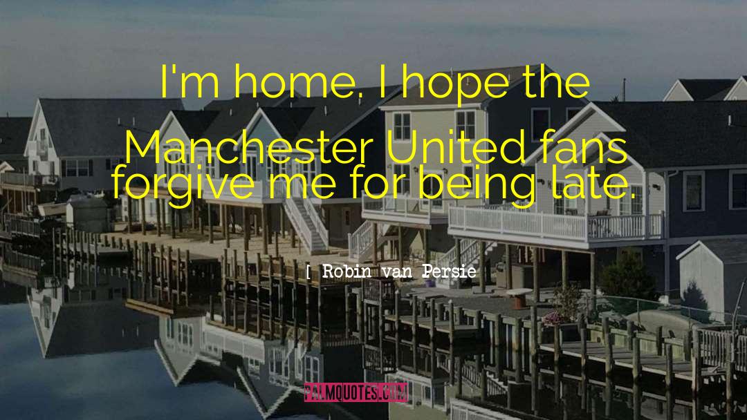 Robin Van Persie Quotes: I'm home. I hope the