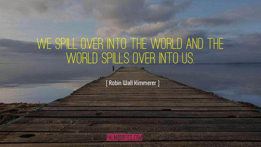 Robin Wall Kimmerer Quotes: We spill over into the