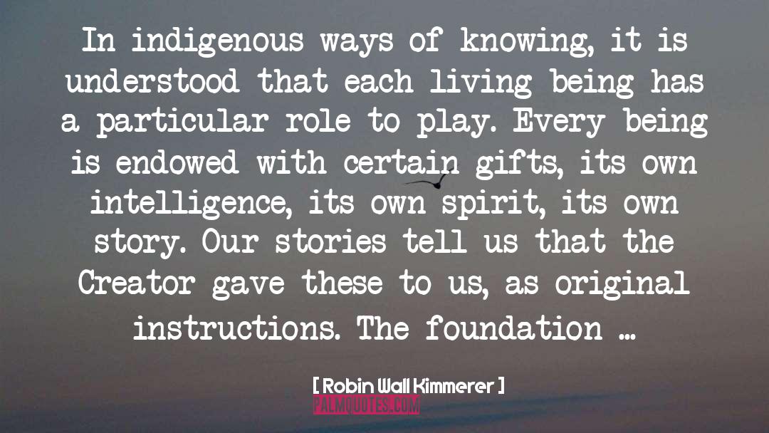 Robin Wall Kimmerer Quotes: In indigenous ways of knowing,