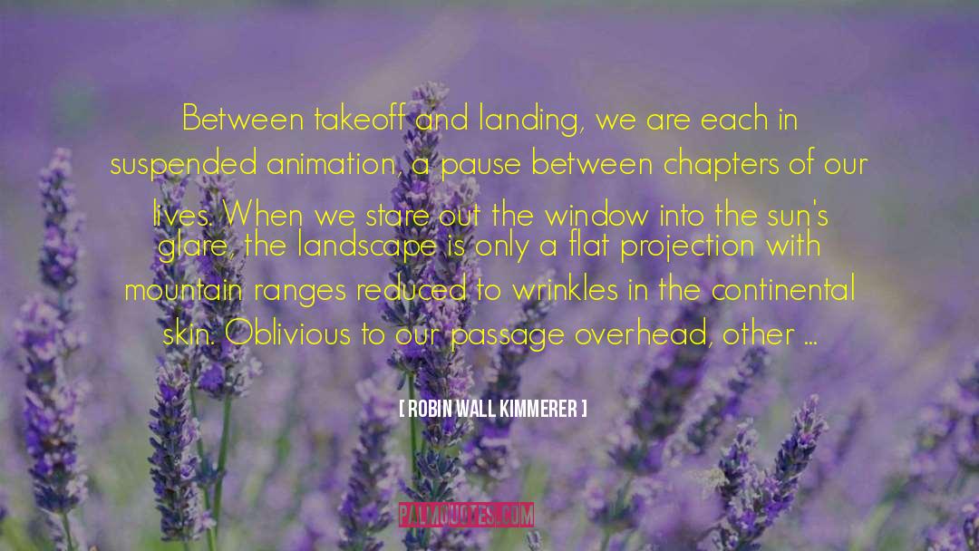 Robin Wall Kimmerer Quotes: Between takeoff and landing, we