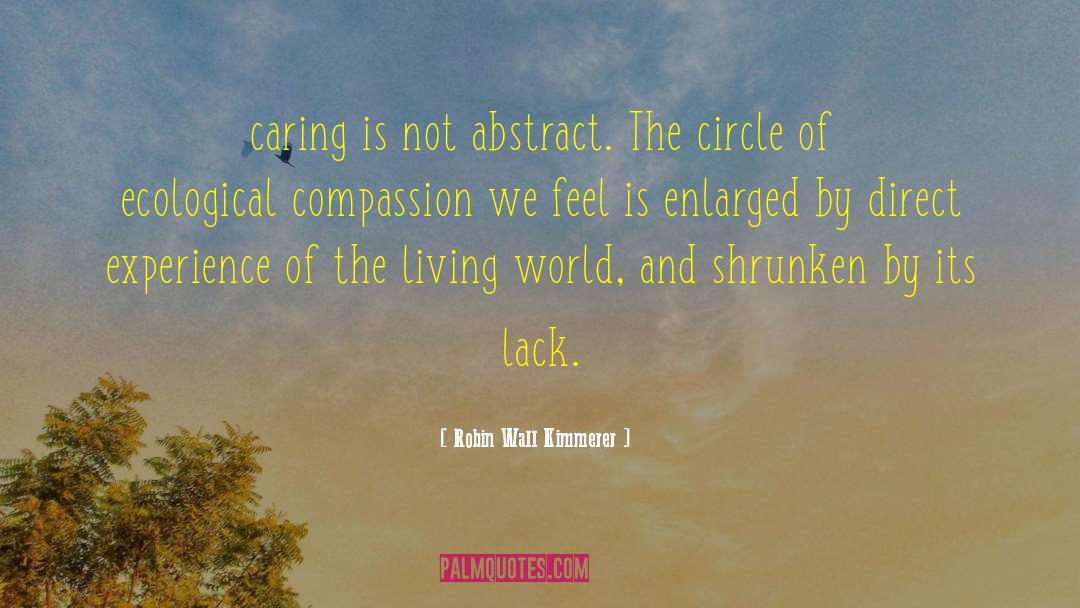 Robin Wall Kimmerer Quotes: caring is not abstract. The