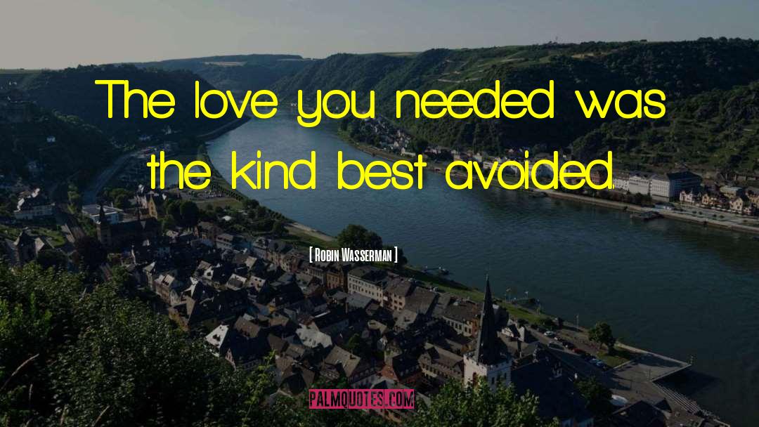 Robin Wasserman Quotes: The love you needed was