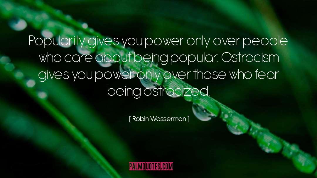 Robin Wasserman Quotes: Popularity gives you power only