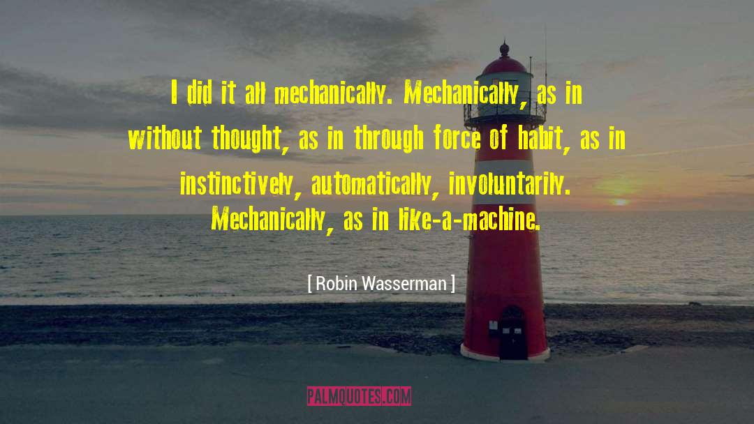 Robin Wasserman Quotes: I did it all mechanically.