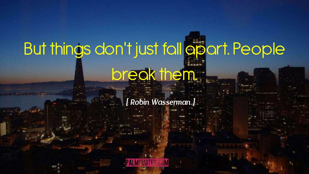 Robin Wasserman Quotes: But things don't just fall