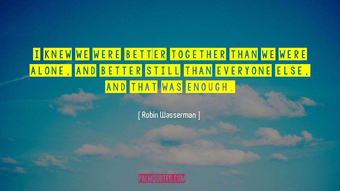 Robin Wasserman Quotes: I knew we were better