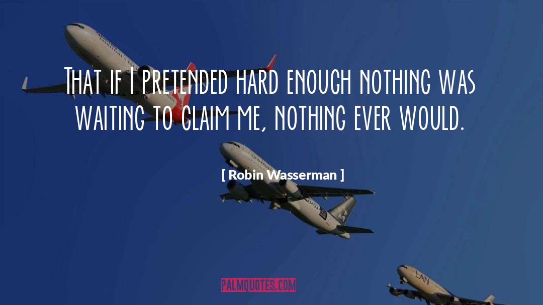 Robin Wasserman Quotes: That if I pretended hard