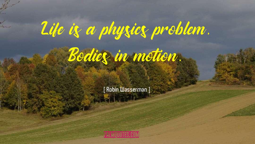 Robin Wasserman Quotes: Life is a physics problem.