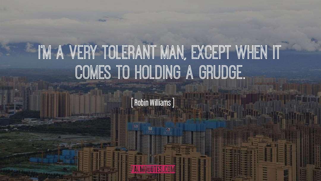 Robin Williams Quotes: I'm a very tolerant man,