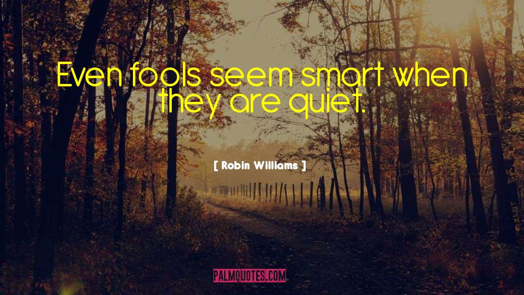 Robin Williams Quotes: Even fools seem smart when