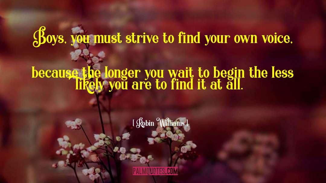 Robin Williams Quotes: Boys, you must strive to