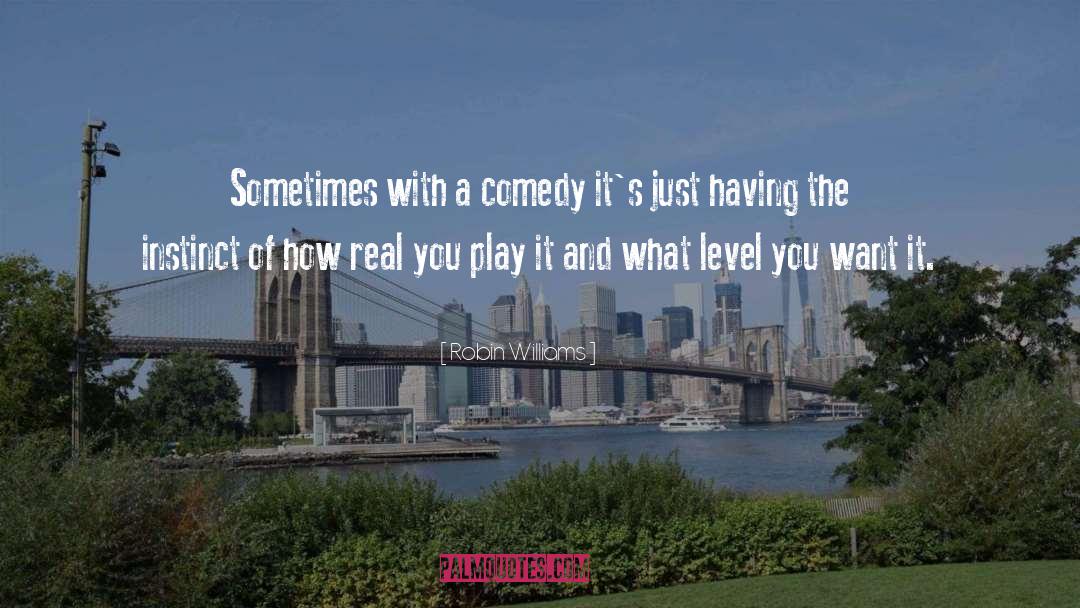 Robin Williams Quotes: Sometimes with a comedy it's