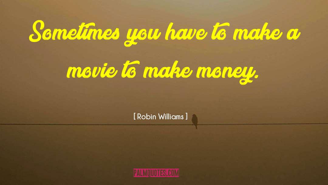 Robin Williams Quotes: Sometimes you have to make