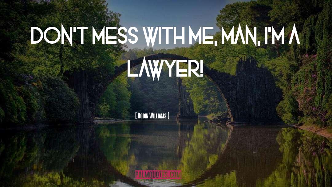 Robin Williams Quotes: Don't mess with me, man,