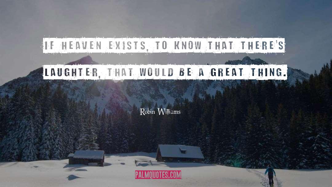 Robin Williams Quotes: If Heaven exists, to know