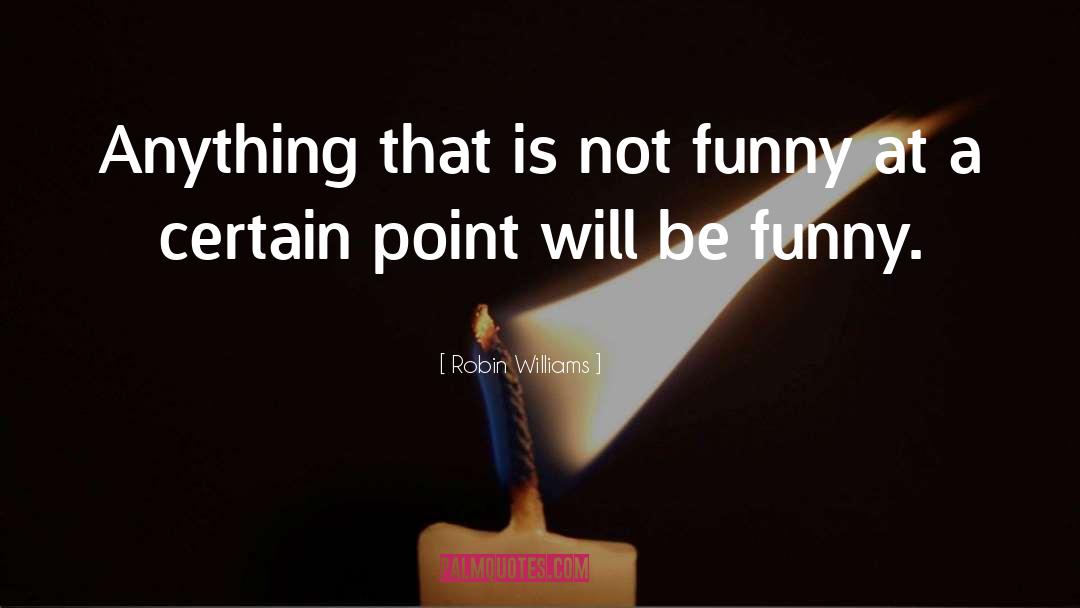 Robin Williams Quotes: Anything that is not funny