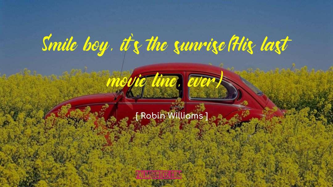 Robin Williams Quotes: Smile boy, it's the sunrise<br>(His