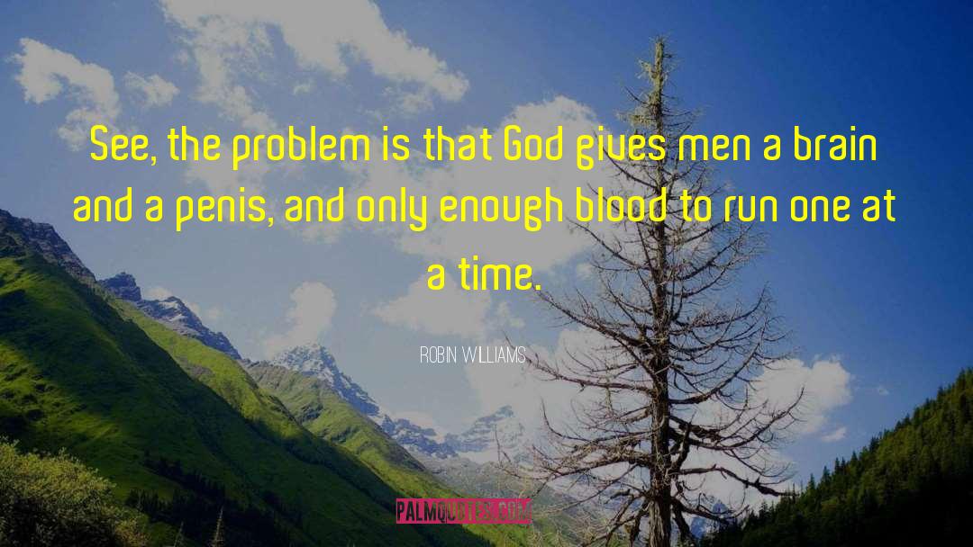 Robin Williams Quotes: See, the problem is that