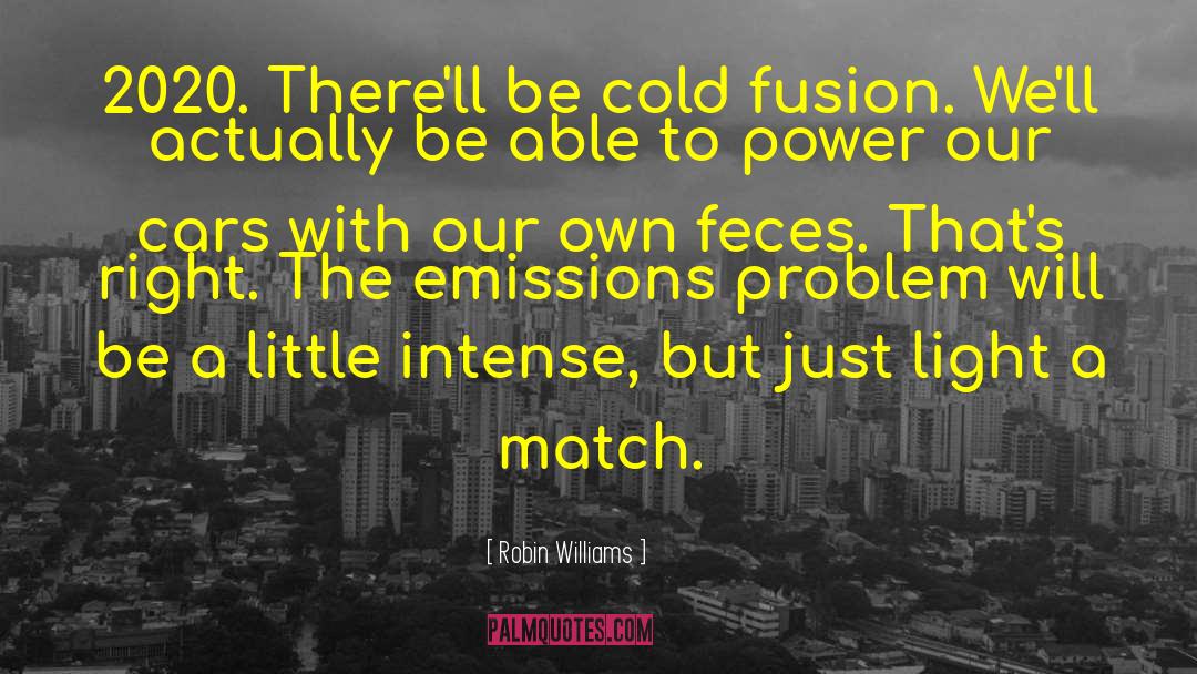 Robin Williams Quotes: 2020. There'll be cold fusion.